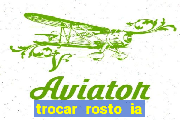 trocar rosto ia online mudar rosto